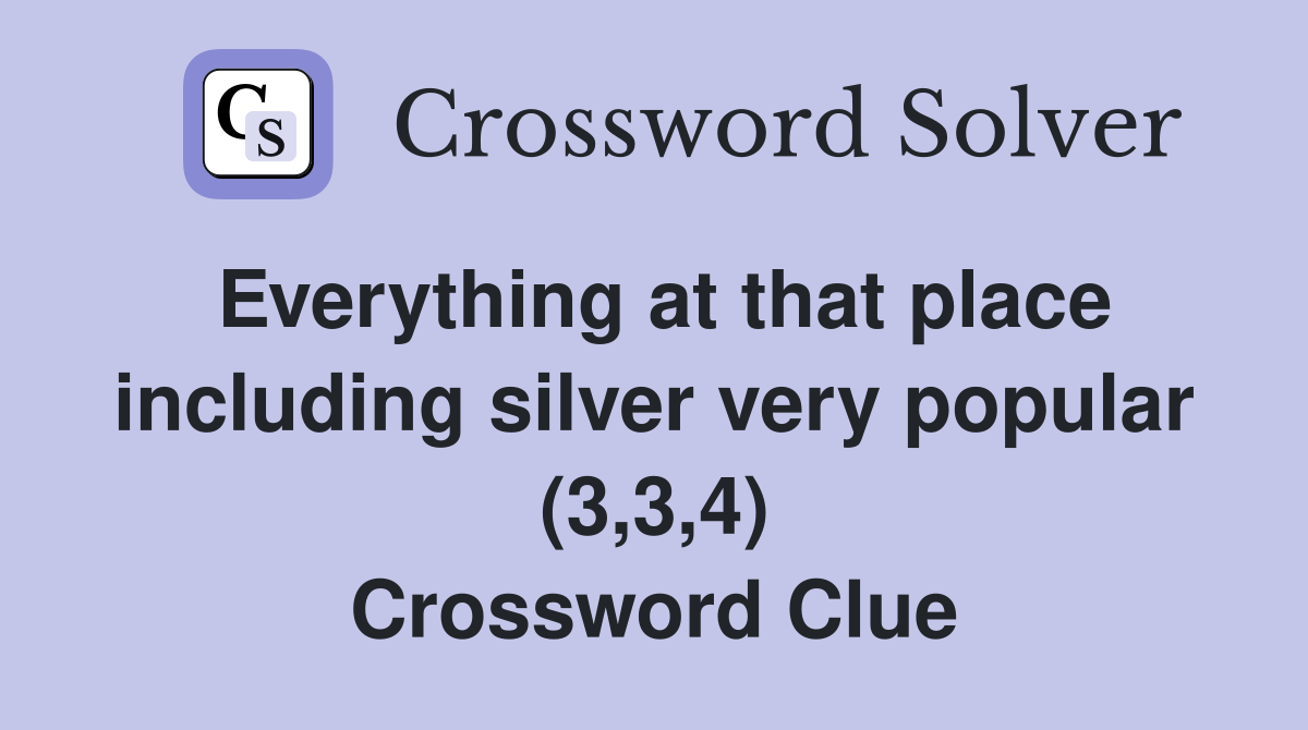 Everything at that place including silver very popular (3,3,4